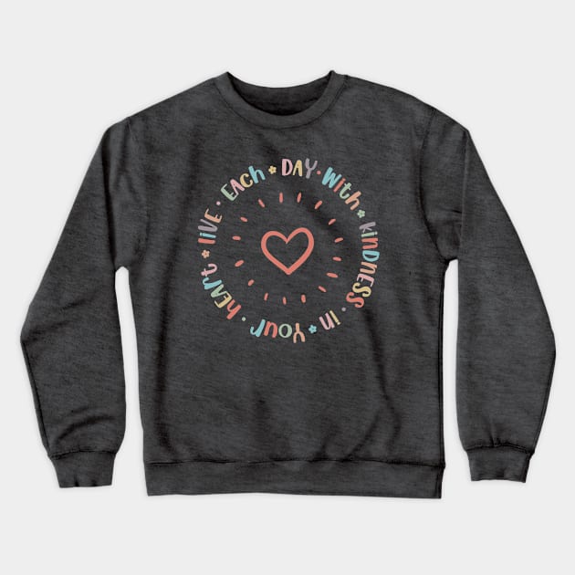 Live Each Day with Kindness in Your Heart Crewneck Sweatshirt by Unified by Design